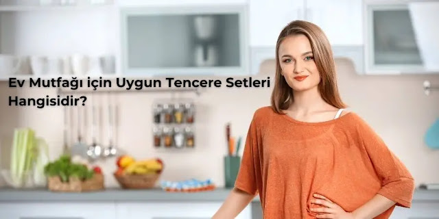 Ev Mutfağı için Uygun Tencere Setleri Hangisidir?