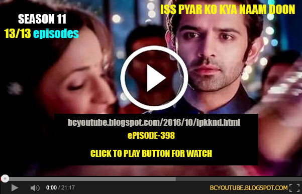 iss pyar ko kya naam doon season 11 episode 398 full watch