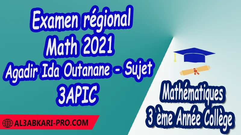 Examen régional Math 2021 Agadir Ida Outanane - Sujet - 3 ème Année Collège ( 3 APIC ) pdf Mathématiques Maths Mathématiques de 3 ème Année Collège BIOF 3AC 3APIC option française Examens régionaux corrigés Examens Régionaux corrigés de mathématiques Examen régional corrigé mathématiques 3ème année collège Examens régionaux 3ème année collège maths Examen régional maths 3ème année collège pdf Examen régional 3ème année collège maroc Examen régional de mahs Sujet et Corrigé Examen 3ème année collège maroc Contrôle corrigé جميع الامتحانات الجهوية مع التصحيح رياضيات الثالثة اعدادي خيار فرنسية امتحان جهوي مادة الرياضيات خيار فرنسية الثالثة اعدادي مسار دولي