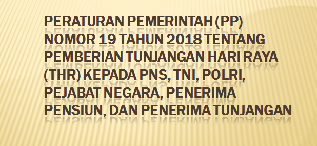  Judul lengkap peraturan ini adalah Peraturan Pemerintah  PERATURAN PEMERINTAH (PP) NOMOR 19 TAHUN 2018 TENTANG PEMBERIAN TUNJANGAN HARI RAYA (THR) KEPADA PNS, TNI, POLRI,  PEJABAT NEGARA, PENERIMA PENSIUN, DAN PENERIMA TUNJANGAN