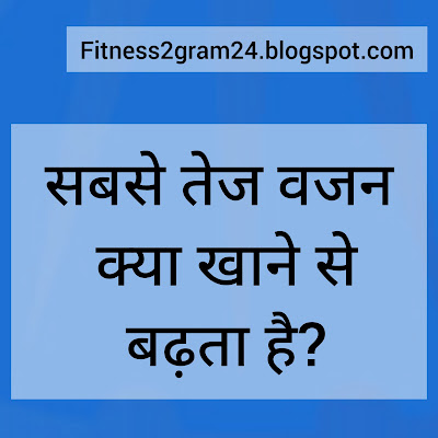 सबसे तेज वजन क्या खाने से बढ़ता है?