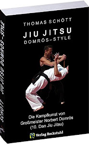 JIU JITSU - Domrös Style: Die Kampfkunst von Großmeister Norbert Domrös (10. Dan Jiu Jitsu)