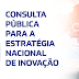 POLÍTICA NACIONAL DE INOVAÇÃO  Estratégia de Inovação é tema de consulta pública