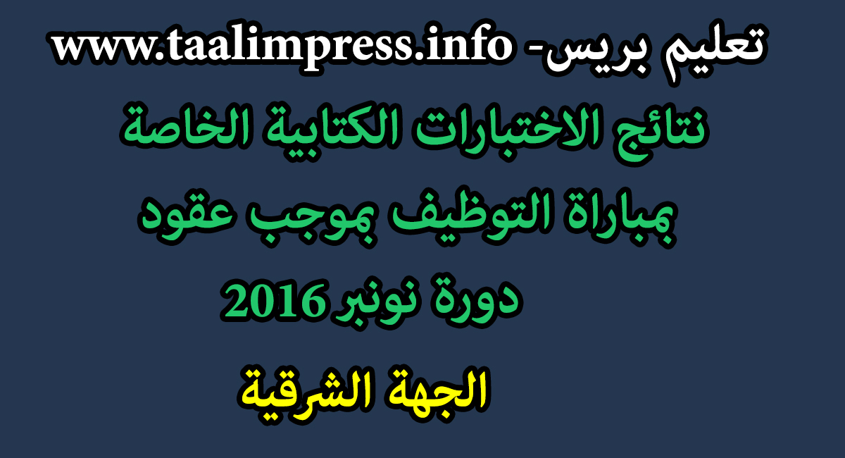 نتائج الاختبارات الكتابية الخاصة بمباراة التوظيف بموجب عقود بالجهة الشرقية