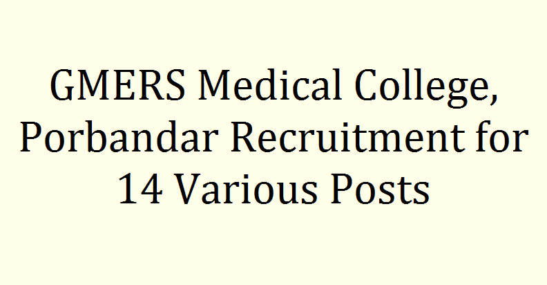 GMERS Medical College, Porbandar Recruitment for 14 Various Posts