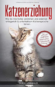 Katzenerziehung: Wie Sie Ihre Katze verstehen und erziehen - erfolgreich & unterhaltsam Katzensprache lernen (inkl. der 10 größten Fehler beim Katzentraining + Clickertraining Anleitung)