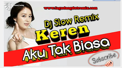 DJ Slow Remix Keren - Aku Tak Biasa