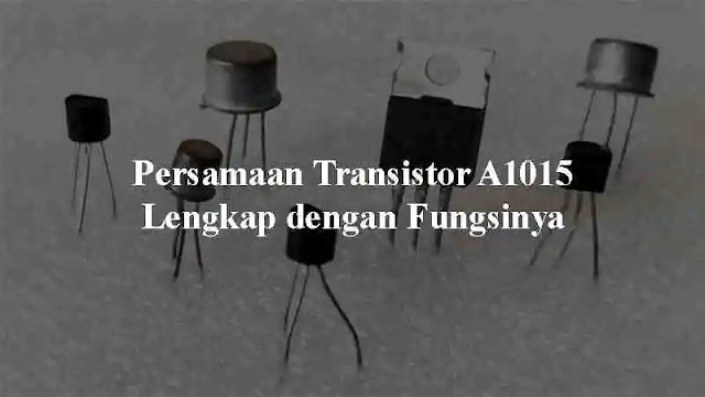 Persamaan Transistor A1015 Lengkap dengan Fungsinya - JandelaTV
