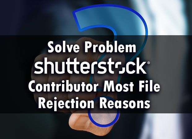 How to Solve Shutterstock Contributor Most File Rejection Reasons