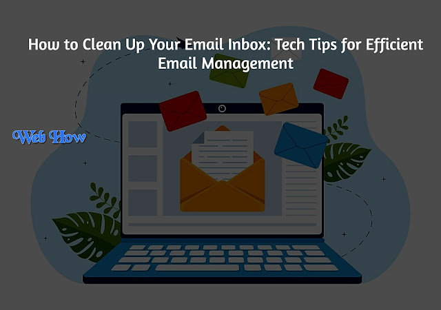 How to Clean Up Your Email Inbox: Tech Tips for Efficient Email Management