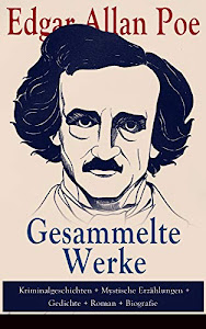 Gesammelte Werke: Kriminalgeschichten + Mystische Erzählungen + Gedichte + Roman + Biografie: Über 100 Titel in einem Buch: Annabel Lee; Der Rabe; Die ... Die schwarze Katze + Die Sphinx…