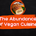 From Veggie Burgers to Decadent Desserts: Unveiling the Abundance of Vegan Cuisine