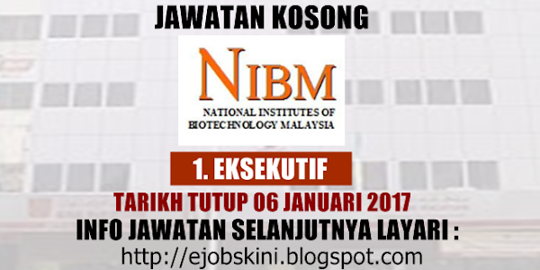 Jawatan Kosong National Institutes Of Biotechnology Malaysia (NIBM) - 06 Januari 2017