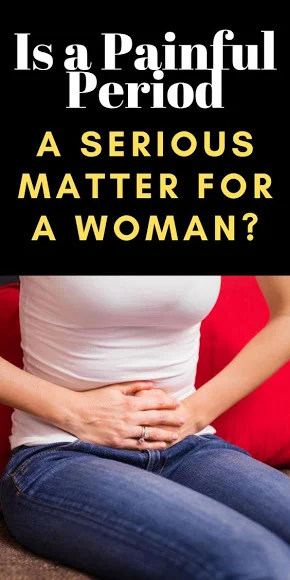 Is a Painful Period A Serious Matter for a Woman?