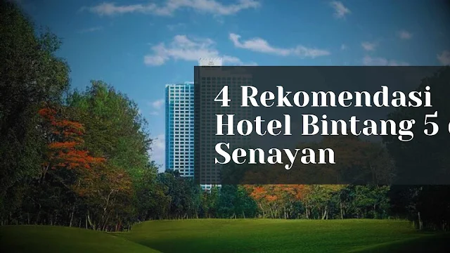 4 Rekomendasi Hotel Bintang 5 di Senayan