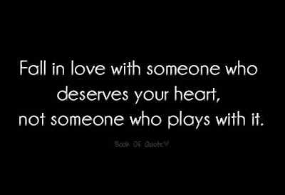 Fall in love with someone who deserves your heart, not someone who plays with it.