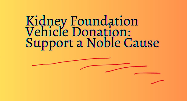 Kidney Foundation Vehicle Donation Support a Noble Cause