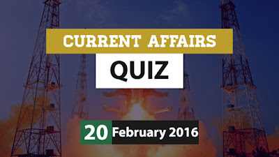 Current Affairs Quiz 20 February 2016