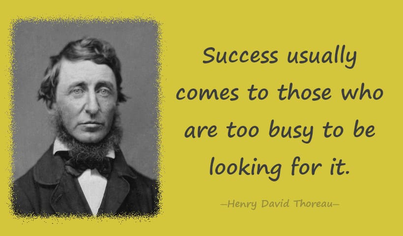 Success usually comes to those who are too busy to be looking for it.