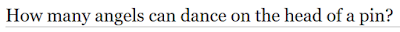 https://en.wikipedia.org/wiki/How_many_angels_can_dance_on_the_head_of_a_pin%3F