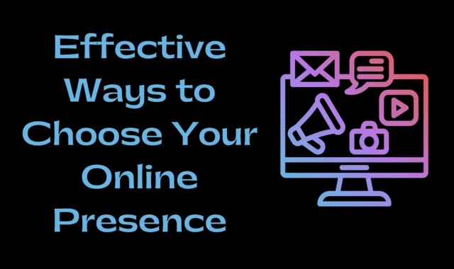 Effective Ways to Choose Your Online Presence