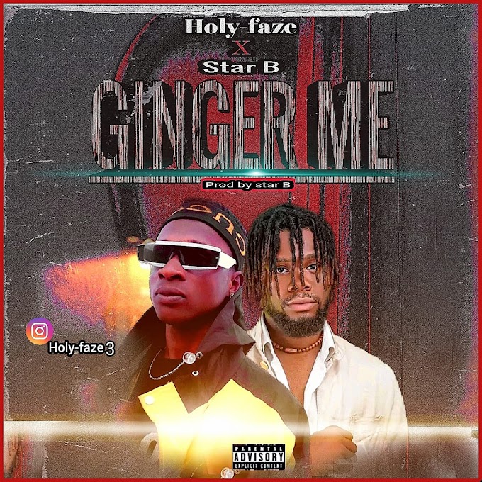 DOWNLOAD MUSIC: Holy Faze Ft Star B - Ginger Me