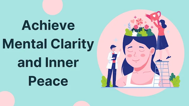 Achieve Mental Clarity and Inner Peace