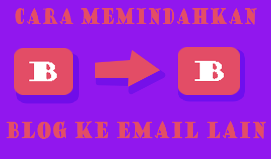 cara memindahkan blog ke gmail lain