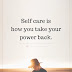 Self Care Is How You Take Your Power Back - Power Quotes