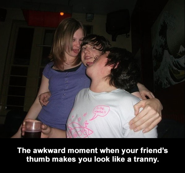 That Awkward Moment When Your Friend's Thumb Makes You Look Like A Tranny