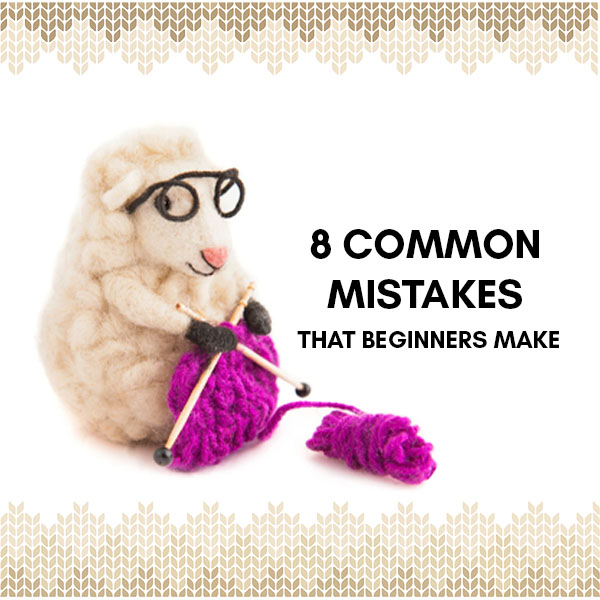 8 common mistakes that beginners make when learning to knit