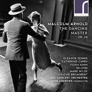 Malcolm Arnold The Dancing Master; Eleanor Dennis, Catherine Carby, Fiona Kimm, Ed Lyon, Mark Wilde, Graeme Broadbent, BBC Concert Orchestra, John Andrews; Resonus