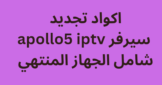 اكواد تجديد سيرفر apollo5 iptv شامل الجهاز المنتهي