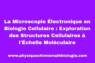 La Microscopie Électronique en Biologie Cellulaire : Exploration des Structures Cellulaires à l'Échelle Moléculaire