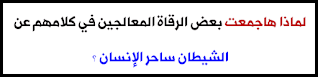 لماذا الهجوم على ضلالية الرقية في مسألة الشيطان وسحر القرين