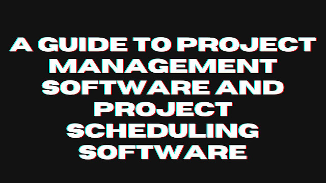A Guide to Project Management Software and Project Scheduling Software