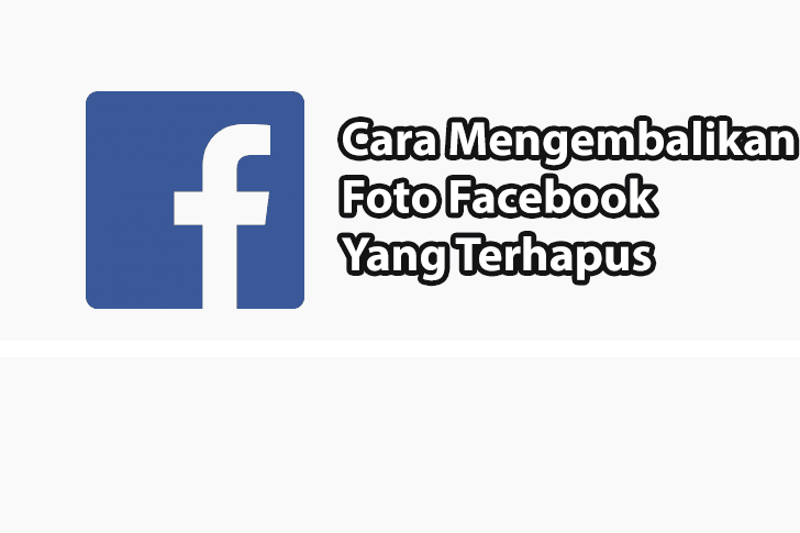 Cara Mengembalikan Foto Yang Terhapus di Facebook Dengan Mudah