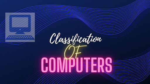 कॉम्प्युटर्स चे वर्गीकरण.  CLASSIFICATION OF COMPUTERS