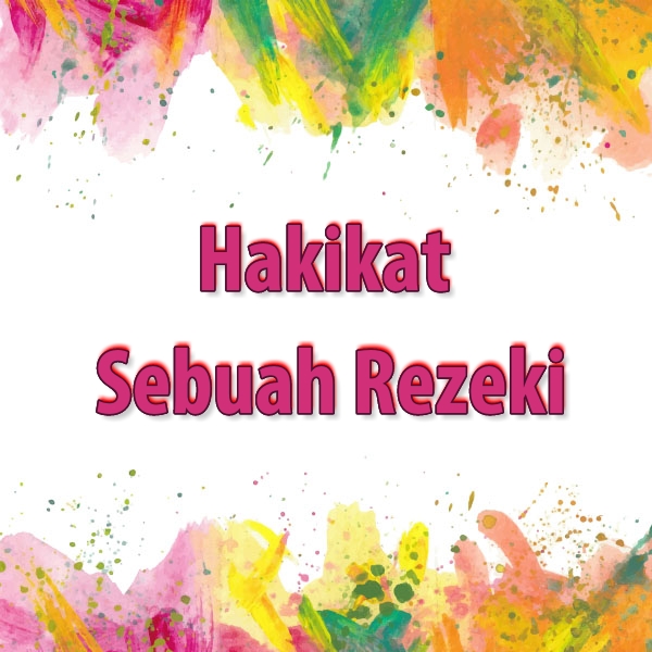 Hakikat Sebuah Rezeki 