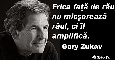 Frica faţă de rău nu micşorează răul, ci îl amplifică. Gary Zukav