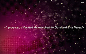 C Program to Convert Hexadecimal to Octal and Vice Versa
