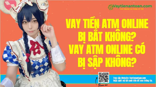 ATM Online bị bắt? Vay ATM Online bị sập đúng không?