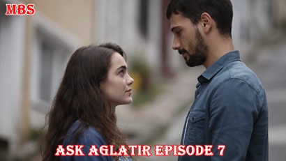 Episode 7 Aşk Ağlatır Love Makes You Cry Full Synopsis