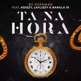 Dj Supaman - Ta Na Hora (Feat. Adizzy, Laylizzy & Bangla 10) [ 2019 ]