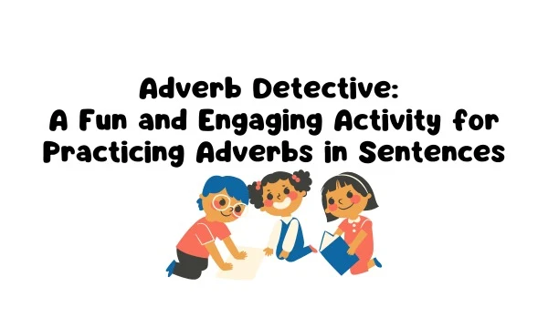 Adverb Detective: A Fun and Engaging Activity for Practicing Adverbs in Sentences