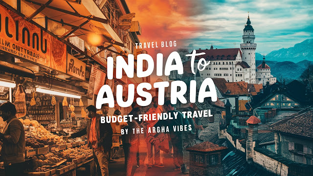 India to Austria Travel Guide 2024, Best budget friendly solo travel 2024, the argha vibes plan for you