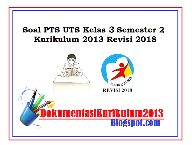 Soal PTS UTS Kelas 3 Semester 2 Kurikulum 2013 Revisi 2018 