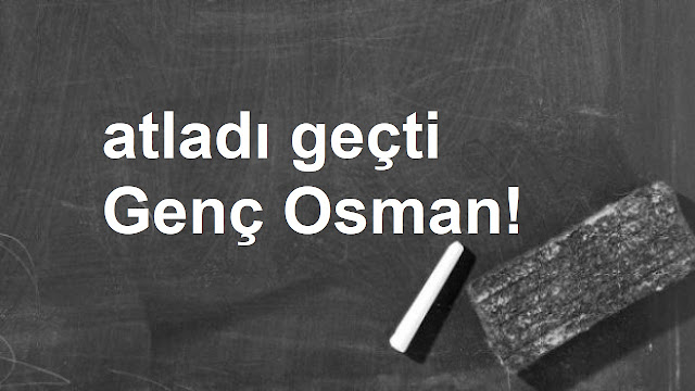 atladı geçti Genç Osman!