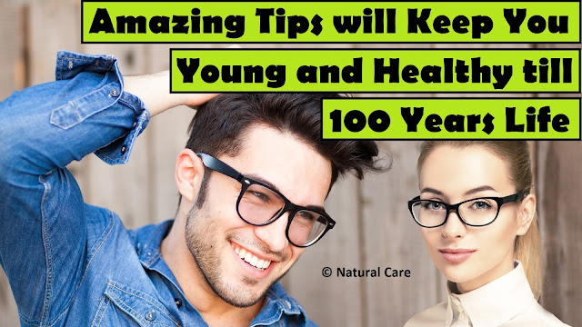 Amazing Tips will Keep You Young and Healthy till 100 Years Life