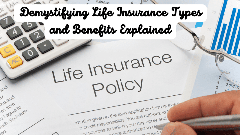 Demystifying Life Insurance Types and Benefits Explained